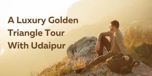 <strong>A Luxury Golden Triangle Tour With Udaipur</strong>