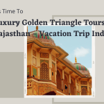 Luxury Golden Triangle Tours With Rajasthan – Vacation Trip India