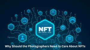 Why Should the Photographers Need to Care About NFTs