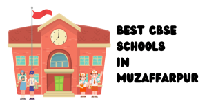 Benefit Of The Best CBSE Schools In Muzaffarpur