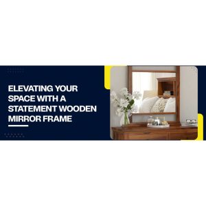 <strong>Elevating your space with a statement wooden mirror frame</strong>